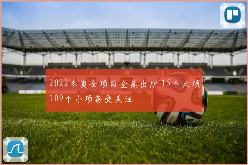 2022冬奥会项目全览出炉 15个大项109个小项备受关注