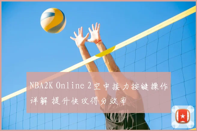 NBA2K Online 2空中接力按键操作详解 提升快攻得分效率