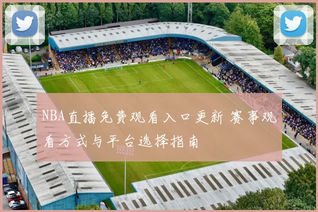 NBA直播免费观看入口更新 赛事观看方式与平台选择指南