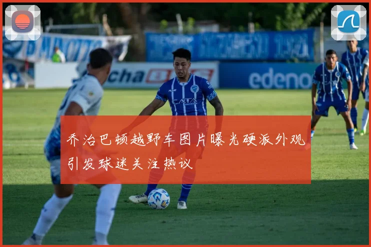 乔治巴顿越野车图片曝光硬派外观引发球迷关注热议