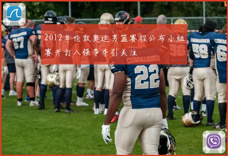 2012年伦敦奥运男篮赛程公布小组赛开打八强争夺引关注